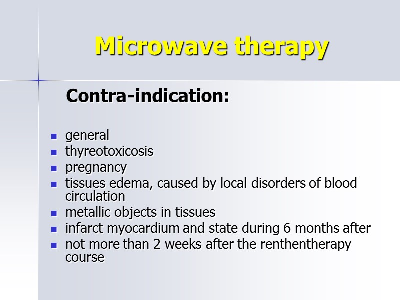 Microwave therapy     Contra-indication:  general thyreotoxicosis pregnancy tissues edema, caused